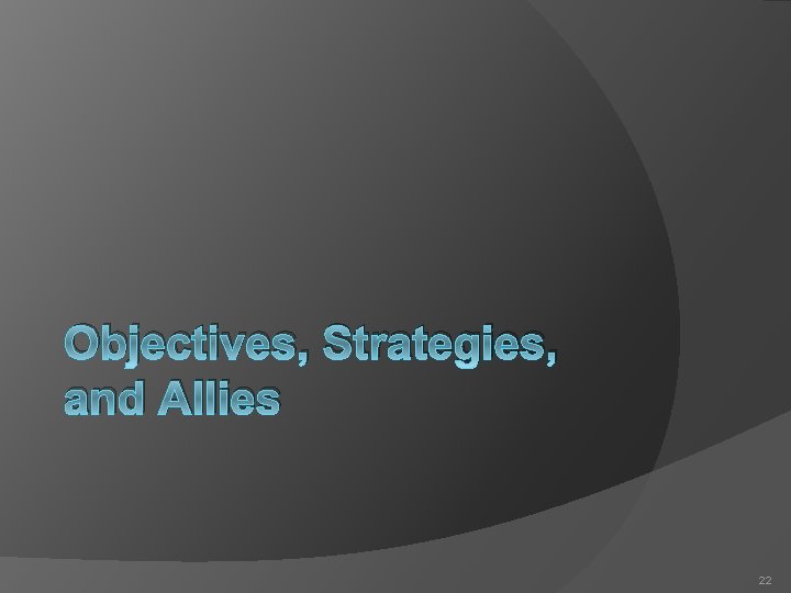 Objectives, Strategies, and Allies 22 