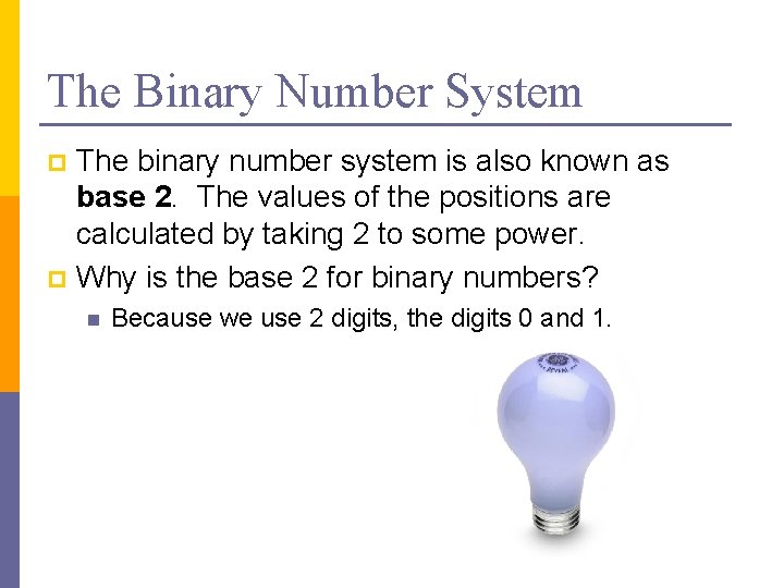 The Binary Number System The binary number system is also known as base 2. The Binary Number System The binary number system is also known as base 2.