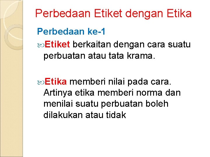 Perbedaan Etiket dengan Etika Perbedaan ke-1 Etiket berkaitan dengan cara suatu perbuatan atau tata