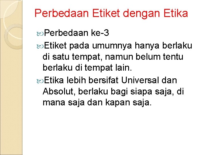 Perbedaan Etiket dengan Etika Perbedaan ke-3 Etiket pada umumnya hanya berlaku di satu tempat,