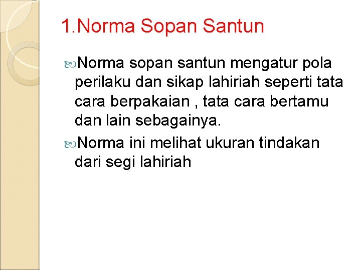 1. Norma Sopan Santun Norma sopan santun mengatur pola perilaku dan sikap lahiriah seperti