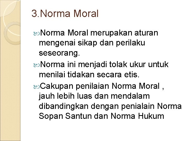 3. Norma Moral merupakan aturan mengenai sikap dan perilaku seseorang. Norma ini menjadi tolak