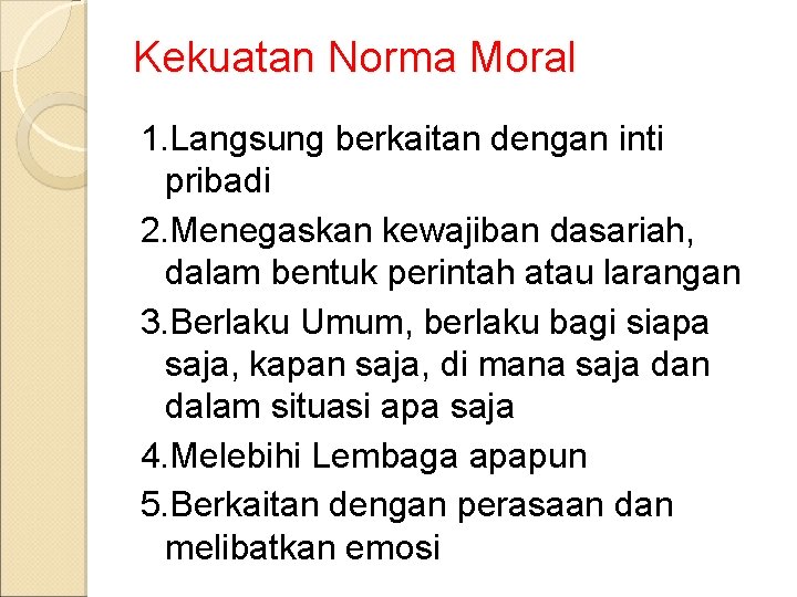 Kekuatan Norma Moral 1. Langsung berkaitan dengan inti pribadi 2. Menegaskan kewajiban dasariah, dalam