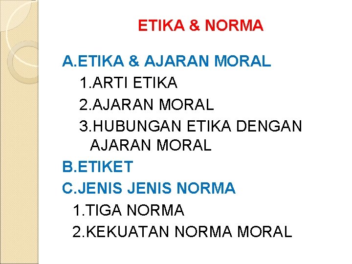 ETIKA & NORMA A. ETIKA & AJARAN MORAL 1. ARTI ETIKA 2. AJARAN MORAL