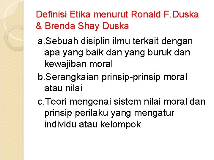 Definisi Etika menurut Ronald F. Duska & Brenda Shay Duska a. Sebuah disiplin ilmu