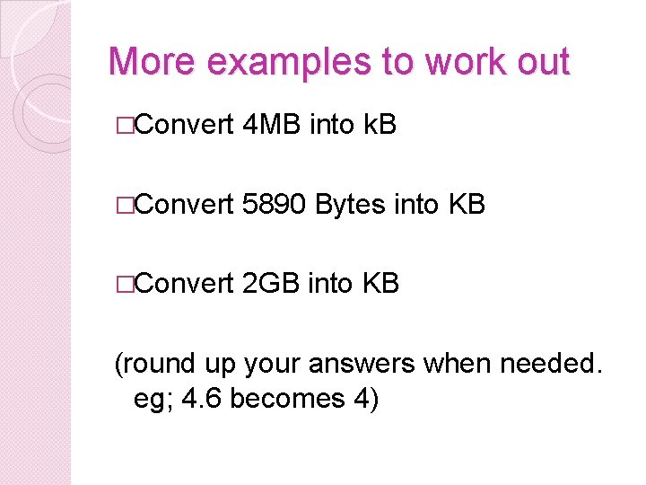 More examples to work out �Convert 4 MB into k. B �Convert 5890 Bytes More examples to work out �Convert 4 MB into k. B �Convert 5890 Bytes