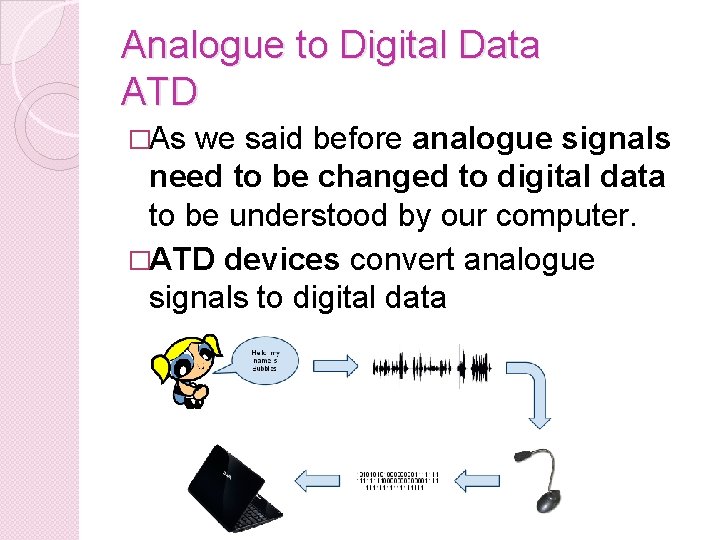 Analogue to Digital Data ATD �As we said before analogue signals need to be Analogue to Digital Data ATD �As we said before analogue signals need to be