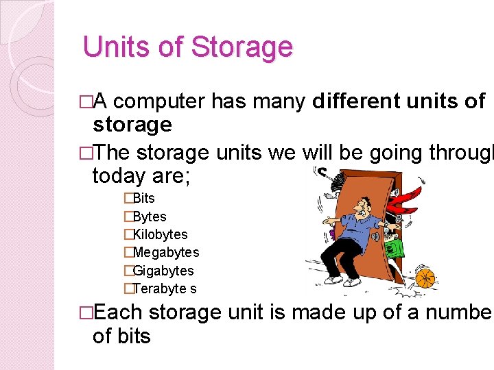 Units of Storage �A computer has many different units of storage �The storage units Units of Storage �A computer has many different units of storage �The storage units