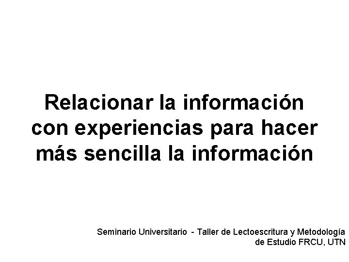 Relacionar la información con experiencias para hacer más sencilla la información Seminario Universitario -