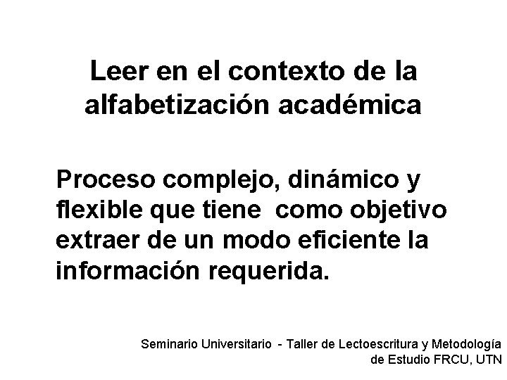 Leer en el contexto de la alfabetización académica Proceso complejo, dinámico y flexible que