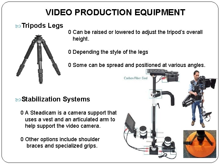VIDEO PRODUCTION EQUIPMENT Tripods Legs 0 Can be raised or lowered to adjust the
