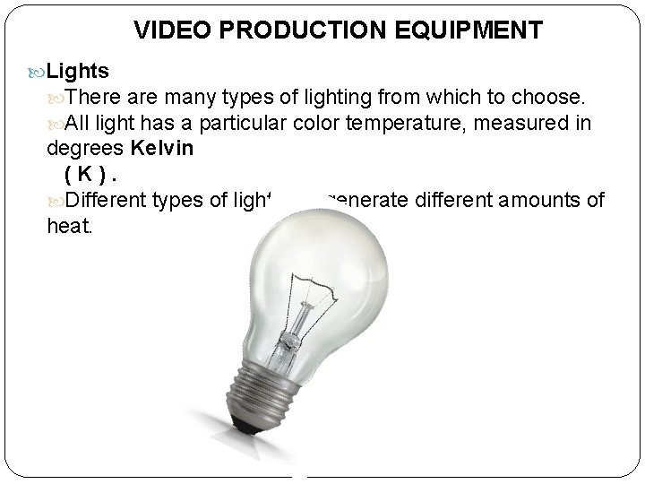 VIDEO PRODUCTION EQUIPMENT Lights There are many types of lighting from which to choose.