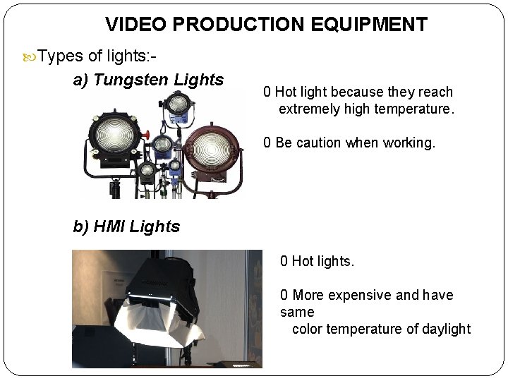 VIDEO PRODUCTION EQUIPMENT Types of lights: - a) Tungsten Lights 0 Hot light because