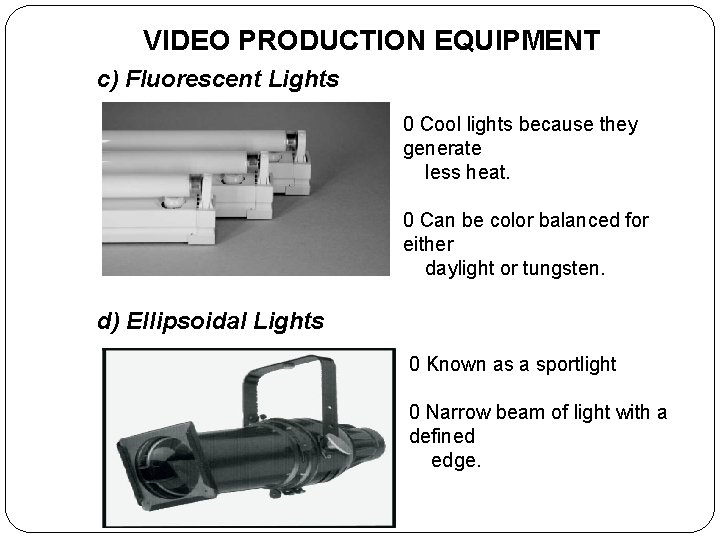 VIDEO PRODUCTION EQUIPMENT c) Fluorescent Lights 0 Cool lights because they generate less heat.