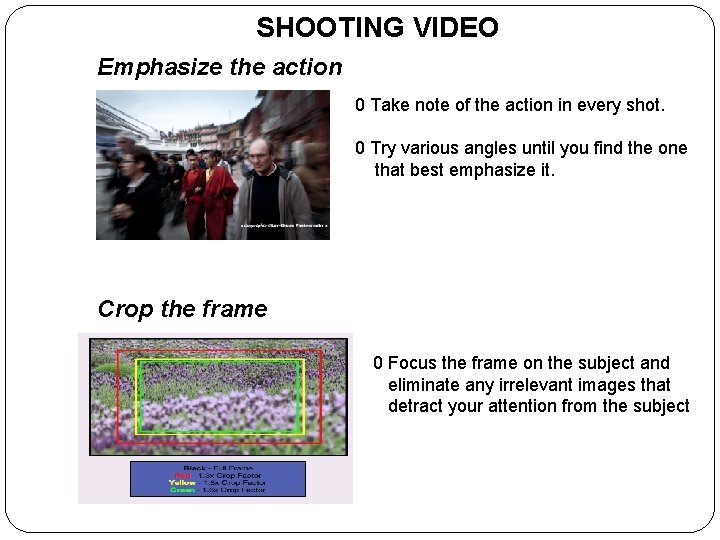 SHOOTING VIDEO Emphasize the action 0 Take note of the action in every shot.