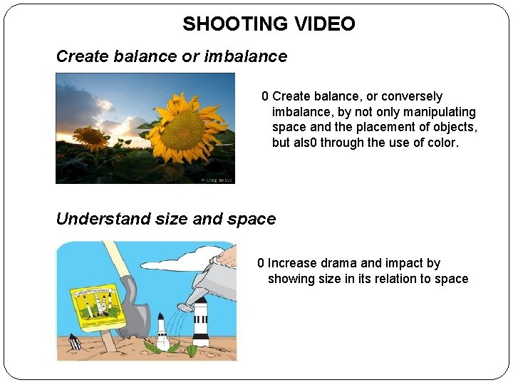 SHOOTING VIDEO Create balance or imbalance 0 Create balance, or conversely imbalance, by not