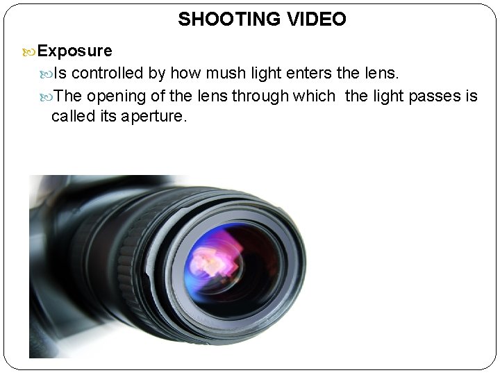 SHOOTING VIDEO Exposure Is controlled by how mush light enters the lens. The opening