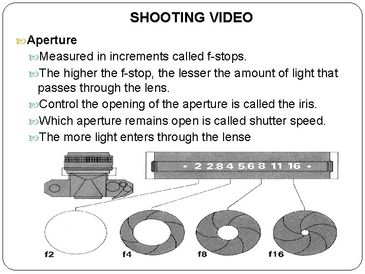 SHOOTING VIDEO Aperture Measured in increments called f-stops. The higher the f-stop, the lesser
