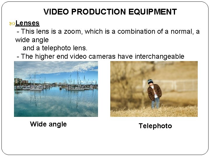 VIDEO PRODUCTION EQUIPMENT Lenses - This lens is a zoom, which is a combination