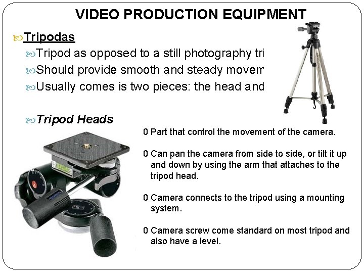 VIDEO PRODUCTION EQUIPMENT Tripodas Tripod as opposed to a still photography tripod. Should provide