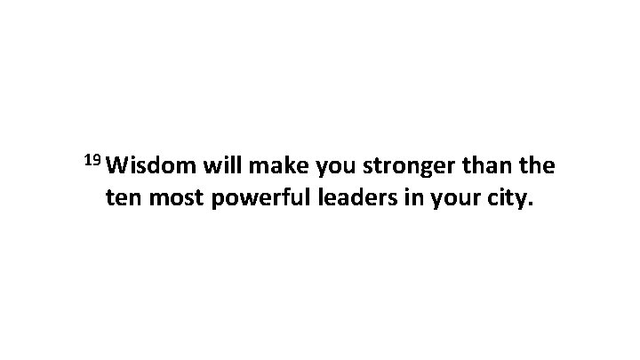 19 Wisdom will make you stronger than the ten most powerful leaders in your