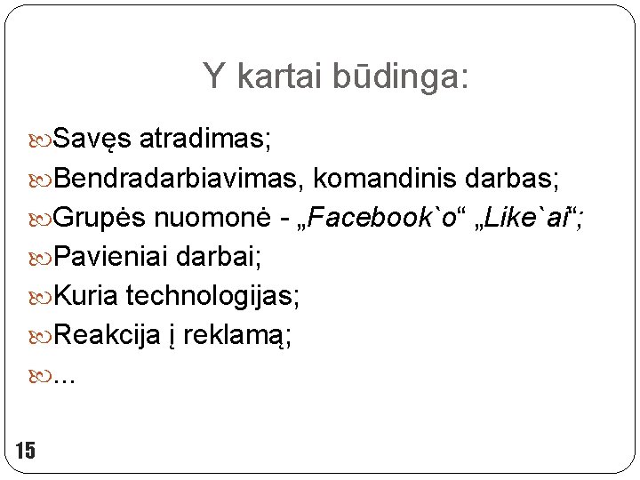 Y kartai būdinga: Savęs atradimas; Bendradarbiavimas, komandinis darbas; Grupės nuomonė - „Facebook`o“ „Like`ai“; Pavieniai