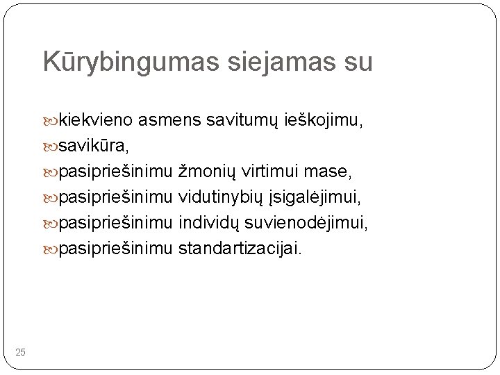 Kūrybingumas siejamas su kiekvieno asmens savitumų ieškojimu, savikūra, pasipriešinimu žmonių virtimui mase, pasipriešinimu vidutinybių