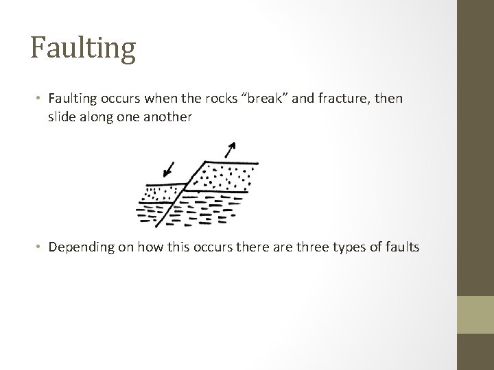 Faulting • Faulting occurs when the rocks “break” and fracture, then slide along one