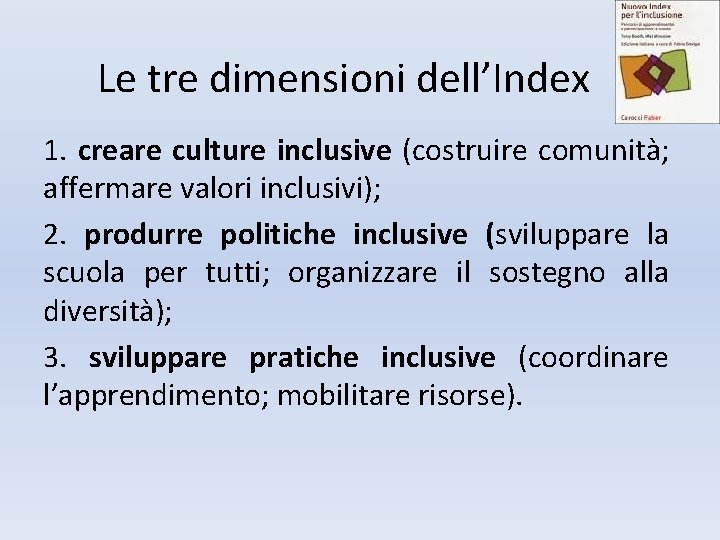 Le tre dimensioni dell’Index 1. creare culture inclusive (costruire comunità; affermare valori inclusivi); 2.