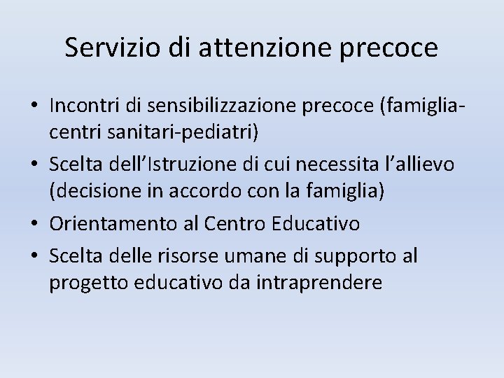 Servizio di attenzione precoce • Incontri di sensibilizzazione precoce (famigliacentri sanitari-pediatri) • Scelta dell’Istruzione