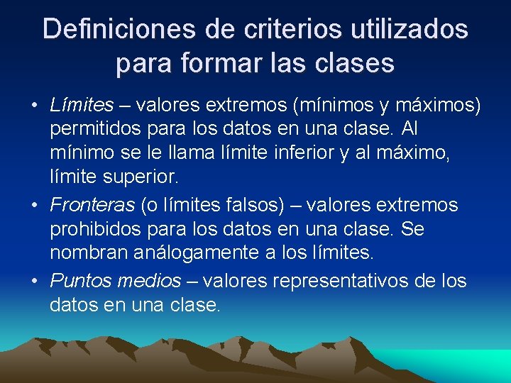 Definiciones de criterios utilizados para formar las clases • Límites – valores extremos (mínimos