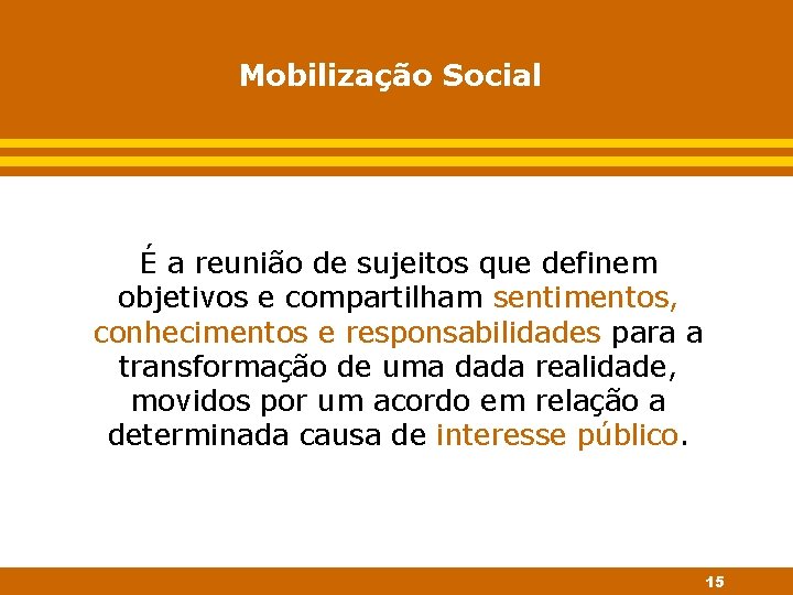 Mobilização Social É a reunião de sujeitos que definem objetivos e compartilham sentimentos, conhecimentos