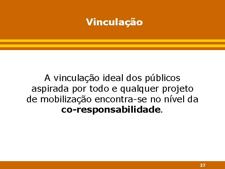 Vinculação A vinculação ideal dos públicos aspirada por todo e qualquer projeto de mobilização