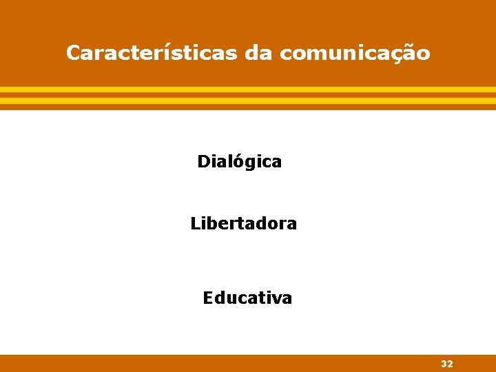 Características da comunicação Dialógica Libertadora Educativa 32 