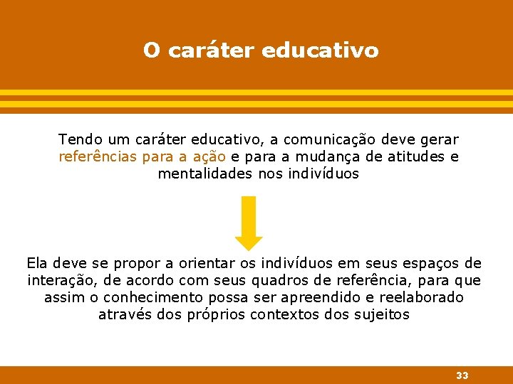 O caráter educativo Tendo um caráter educativo, a comunicação deve gerar referências para a