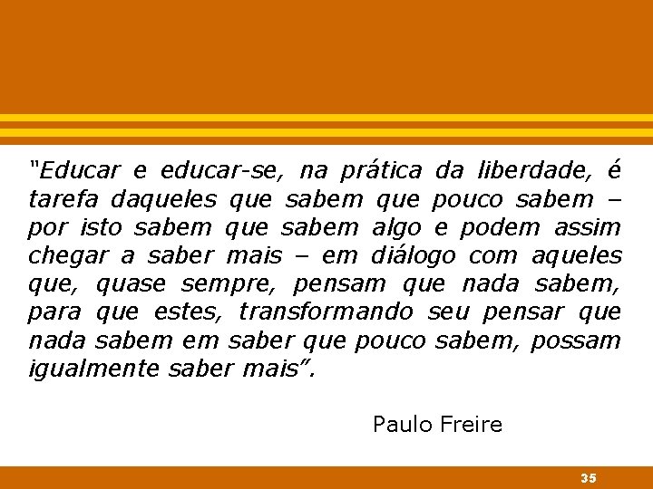 “Educar e educar-se, na prática da liberdade, é tarefa daqueles que sabem que pouco