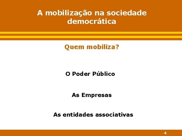 A mobilização na sociedade democrática Quem mobiliza? O Poder Público As Empresas As entidades