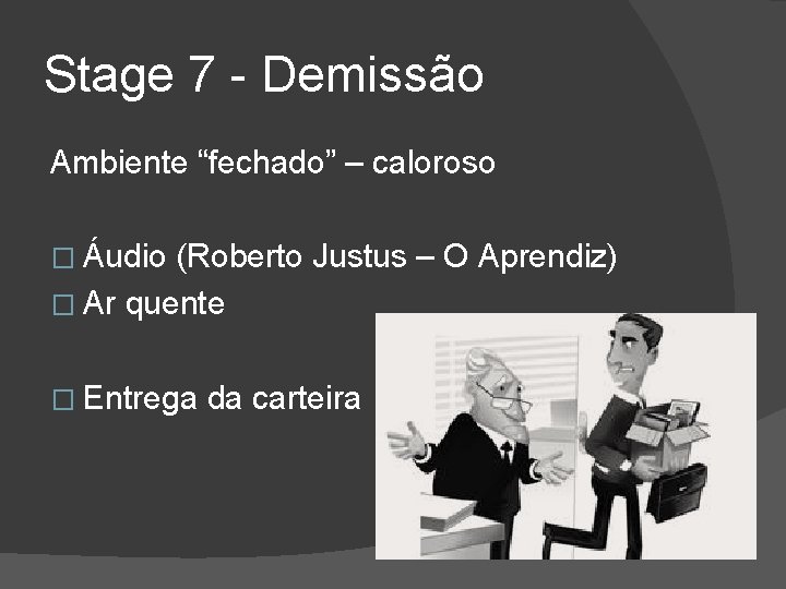 Stage 7 - Demissão Ambiente “fechado” – caloroso � Áudio (Roberto Justus – O