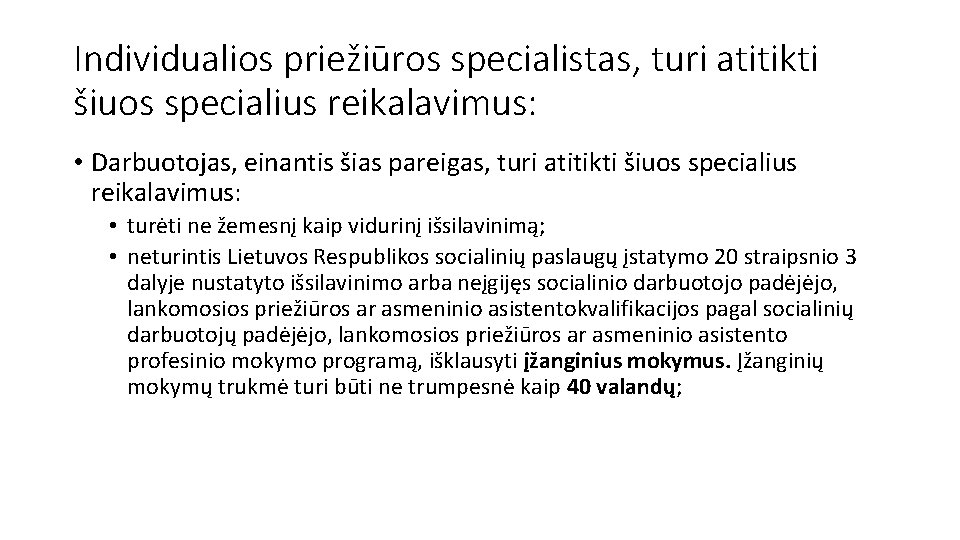 Individualios priežiūros specialistas, turi atitikti šiuos specialius reikalavimus: • Darbuotojas, einantis šias pareigas, turi