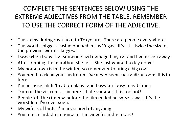COMPLETE THE SENTENCES BELOW USING THE EXTREME ADJECTIVES FROM THE TABLE. REMEMBER TO USE