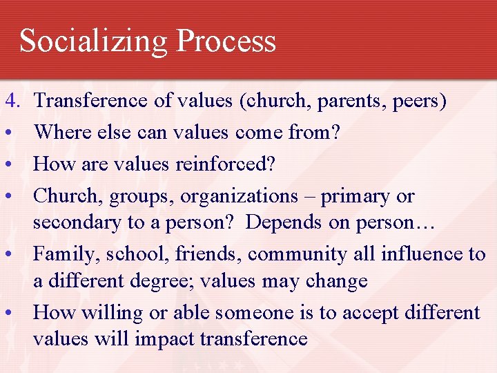 Socializing Process 4. • • • Transference of values (church, parents, peers) Where else