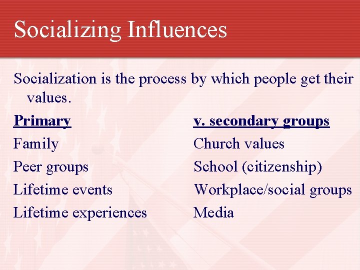 Socializing Influences Socialization is the process by which people get their values. Primary v.