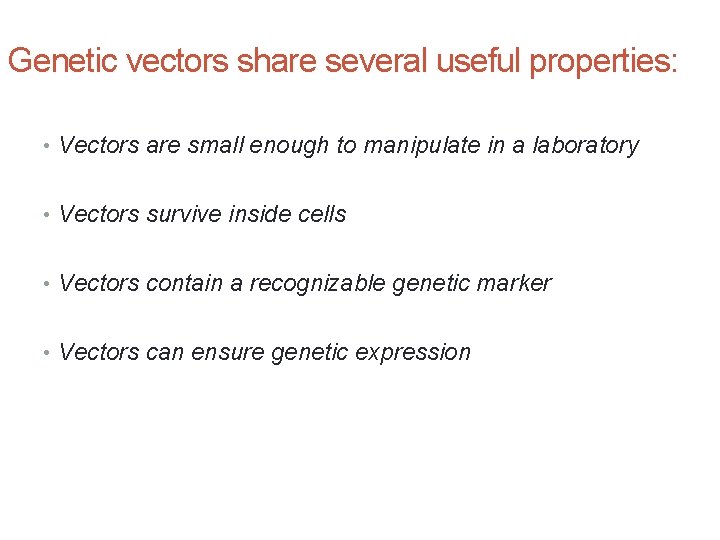 Genetic vectors share several useful properties: • Vectors are small enough to manipulate in