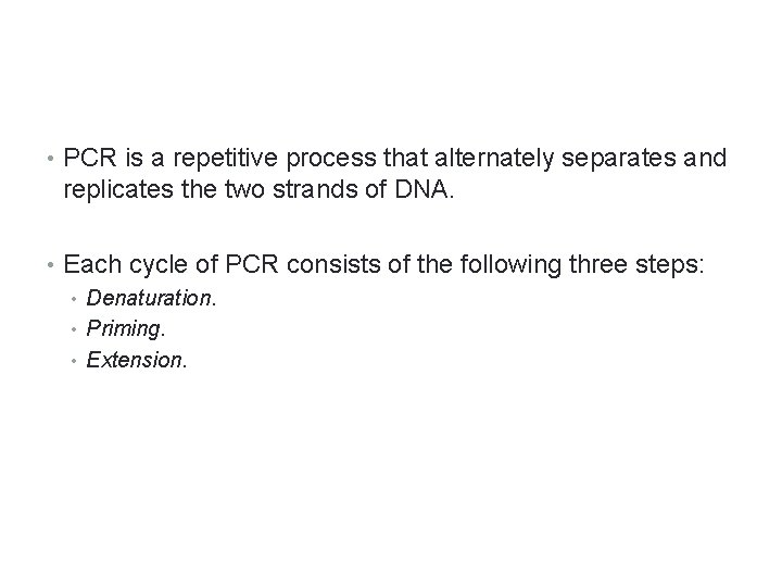  • PCR is a repetitive process that alternately separates and replicates the two