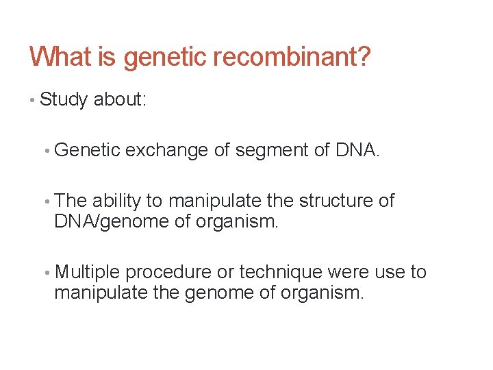 What is genetic recombinant? • Study about: • Genetic exchange of segment of DNA.