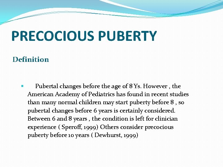 PRECOCIOUS PUBERTY Definition § Pubertal changes before the age of 8 Ys. However ,