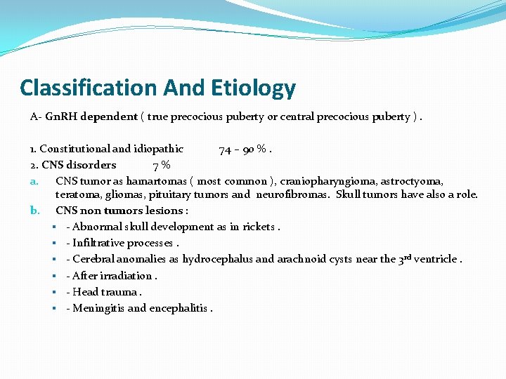 Classification And Etiology A- Gn. RH dependent ( true precocious puberty or central precocious