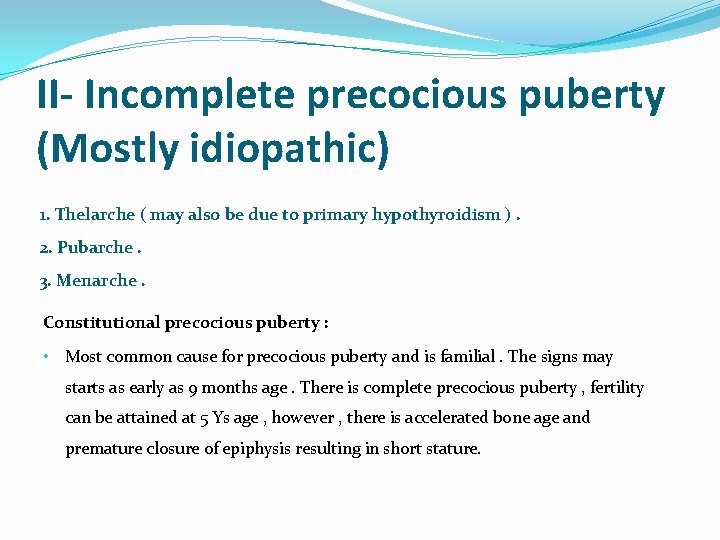 II- Incomplete precocious puberty (Mostly idiopathic) 1. Thelarche ( may also be due to