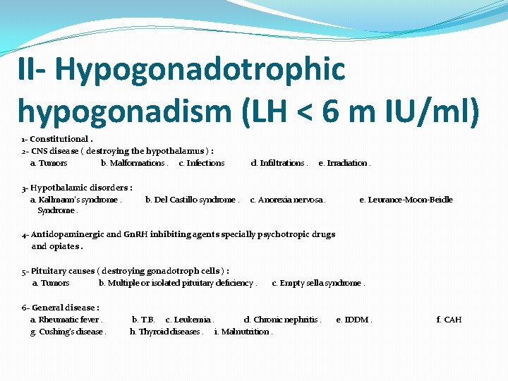 II- Hypogonadotrophic hypogonadism (LH < 6 m IU/ml) 1 - Constitutional. 2 - CNS