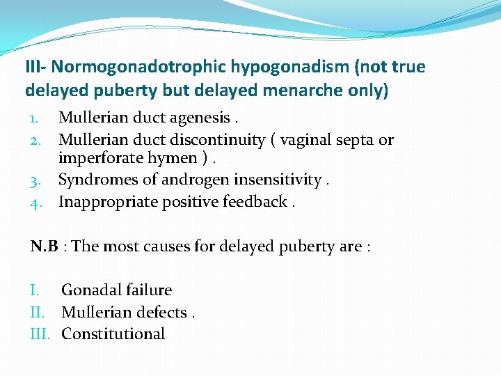 III- Normogonadotrophic hypogonadism (not true delayed puberty but delayed menarche only) 1. Mullerian duct